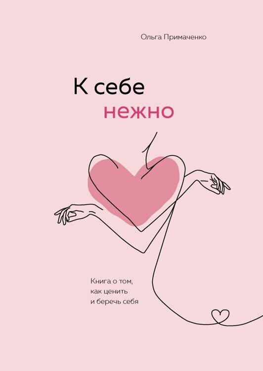 К себе нежно. Книга о том, как ценить и беречь себя, Ольга Примаченко Издательство Эксмо